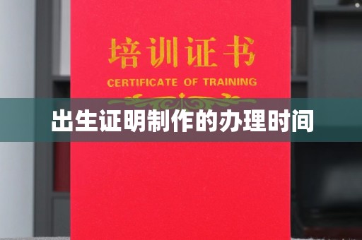 江达出生证明制作的办理时间